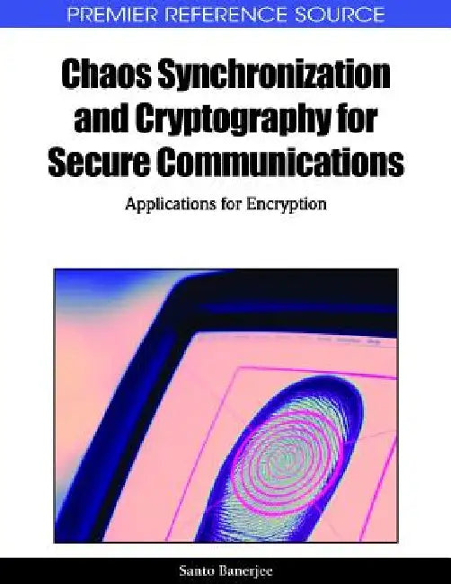 Chaos Synchronization and Cryptography for Secure Communications: Applications for Encryption by Santo Banerjee
