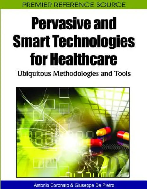 Pervasive and Smart Technologies for Healthcare: Ubiquitous Methodologies and Tools by Antonio Coronato, Giuseppe de Pietro