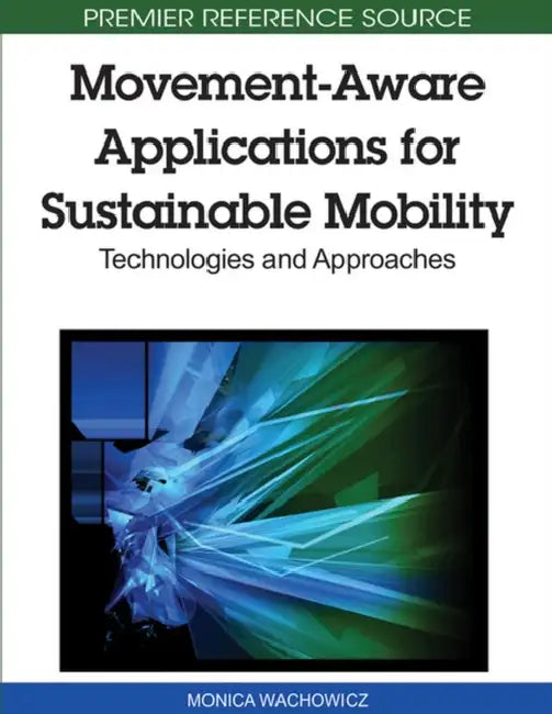 Movement-Aware Applications for Sustainable Mobility: Technologies and Approaches by Monica Wachowicz