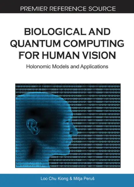 Biological and Quantum Computing for Human Vision: Holonomic Models and Applications by Mitja Perus, Chu Kiong Loo