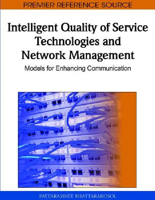 Intelligent Quality of Service Technologies and Network Management: Models for Enhancing Communication by Pattarasinee Bhattarakosol