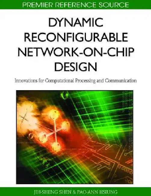 Dynamic Reconfigurable Network-on-Chip Design: Innovations for Computational Processing and Communication by Jih-Sheng Shen, Pao-Ann Hsiung