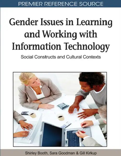 Gender Issues in Learning and Working with Information Technology: Social Constructs and Cultural Contexts by Shirley Booth, Sara Goodman, Gill Kirkup