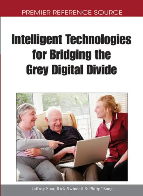 Intelligent Technologies for Bridging the Grey Digital Divide by Philip Tsang, Jeffrey Soar, Rick Swindell