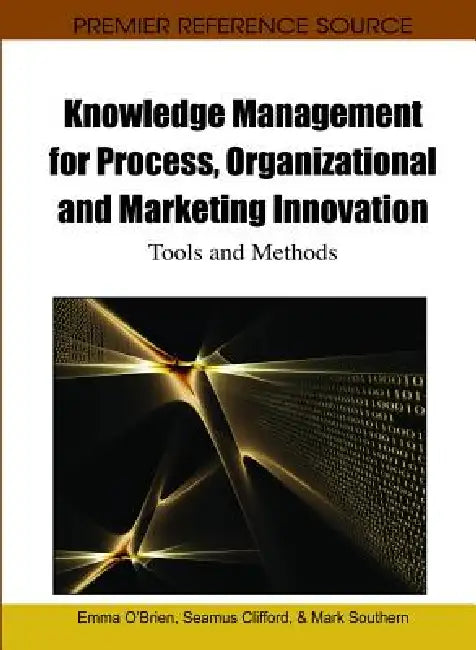 Knowledge Management for Process, Organizational and Marketing Innovation: Tools and Methods by Emma O'Brien, Seamus Clifford, Mark Southern