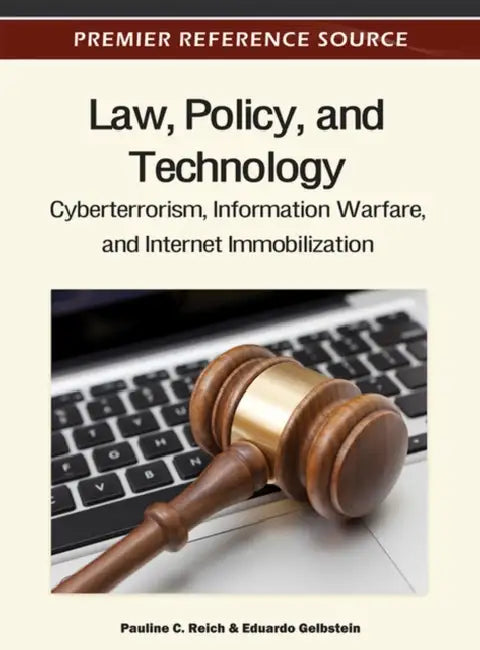 Law, Policy, and Technology: Cyberterrorism, Information Warfare, and Internet Immobilization by Pauline C. Reich, Eduardo Gelbstein