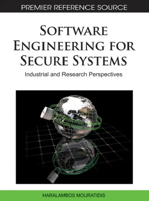 Software Engineering for Secure Systems: Industrial and Research Perspectives by H. Mouratidis