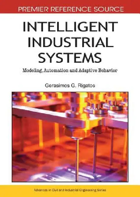 Intelligent Industrial Systems: Modeling, Automation and Adaptive Behavior by Gerasimos Rigatos