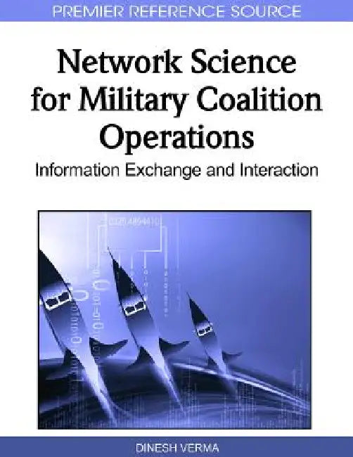 Network Science for Military Coalition Operations: Information Exchange and Interaction by Dinesh Verma