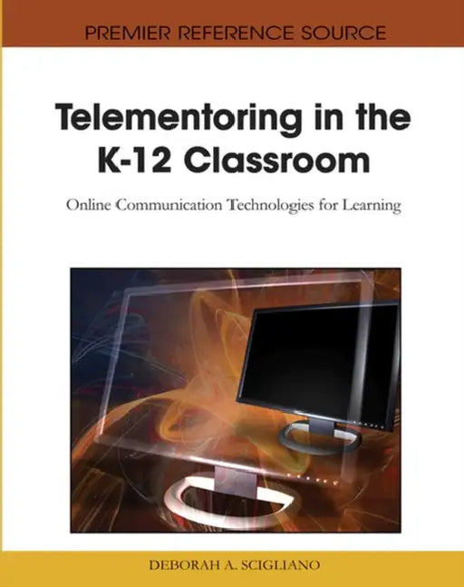 Telementoring in the K-12 Classroom: Online Communication Technologies for Learning by Deborah a. Scigliano