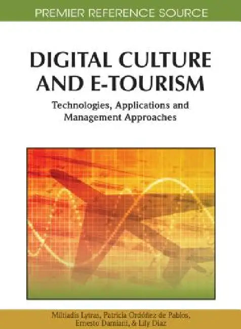Digital Culture and E-Tourism: Technologies, Applications and Management Approaches by Miltiadis Lytras, Patricia Ordóñez de Pablos, Ernesto Damiani