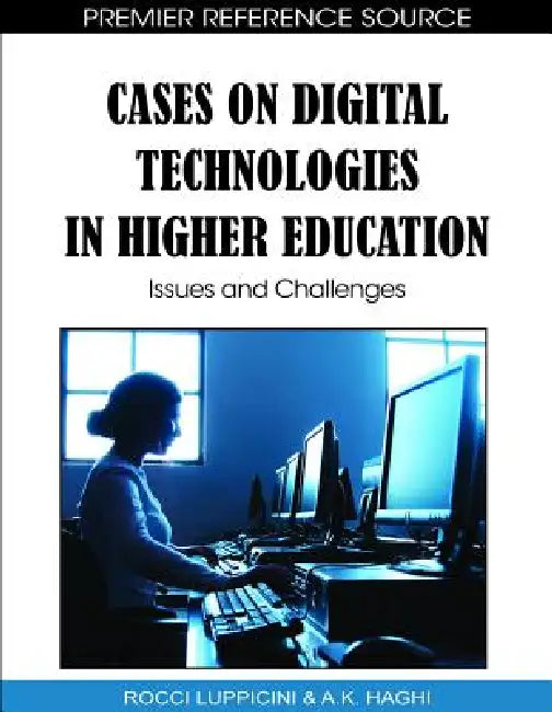Cases on Digital Technologies in Higher Education: Issues and Challenges by Rocci Luppicini, A. K. Haghi