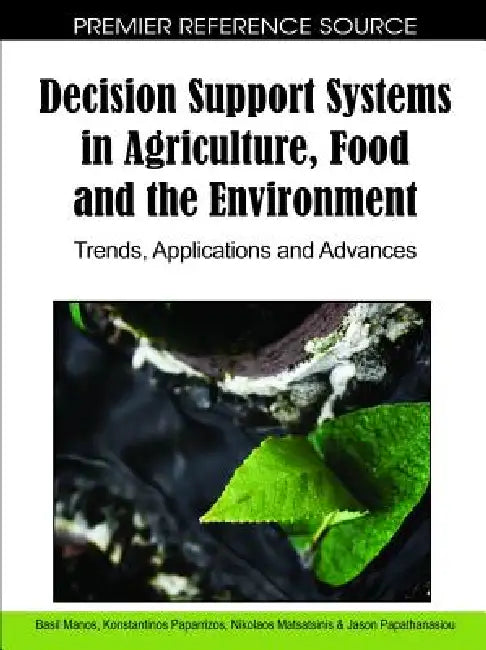 Decision Support Systems in Agriculture, Food and the Environment: Trends, Applications and Advances by Basil Manos, Nikolaos Matsatsinis, Konstantinos Paparrizos
