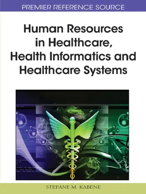 Human Resources in Healthcare, Health Informatics and Healthcare Systems by Stéfane M. Kabene