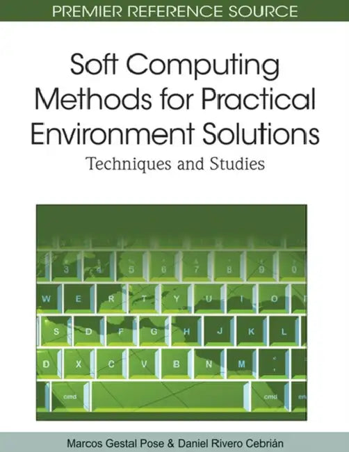 Soft Computing Methods for Practical Environment Solutions: Techniques and Studies by Marcos Gestal Pose, Daniel Rivero Cebrián