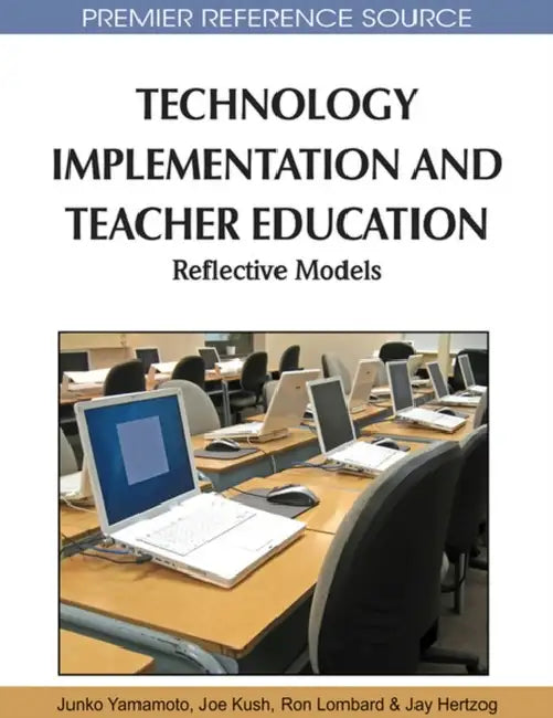 Technology Implementation and Teacher Education: Reflective Models by Junko Yamamoto, Joseph C. Kush, Ron Lombard