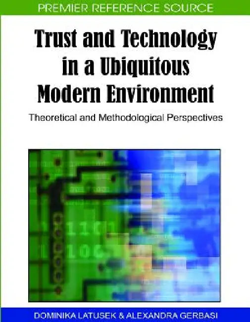 Trust and Technology in a Ubiquitous Modern Environment: Theoretical and Methodological Perspectives by Dominika Latusek, Alexandra Gerbasi