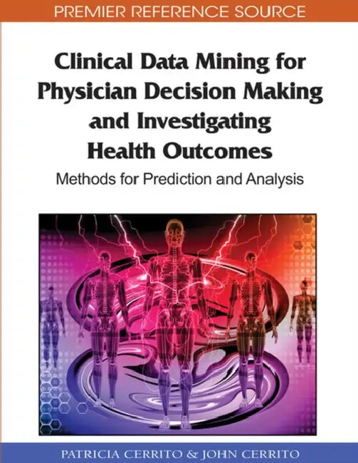 Clinical Data Mining for Physician Decision Making and Investigating Health Outcomes: Methods for Prediction and Analysis by Patricia Cerrito, John Cerrito