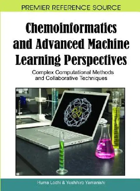 Chemoinformatics and Advanced Machine Learning Perspectives: Complex Computational Methods and Collaborative Techniques by Huma Lodhi, Yoshihiro Yamanishi