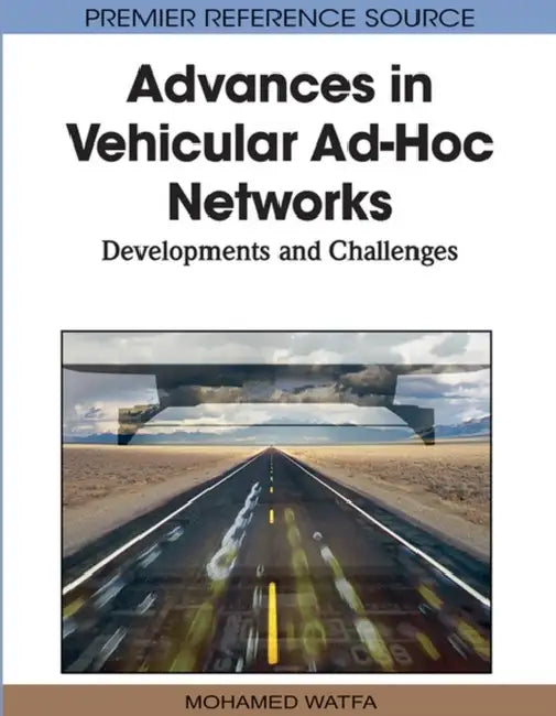 Advances in Vehicular Ad-Hoc Networks: Developments and Challenges by Mohamed Watfa