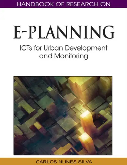 Handbook of Research on E-Planning: ICTs for Urban Development and Monitoring by Carlos Nunes Silva