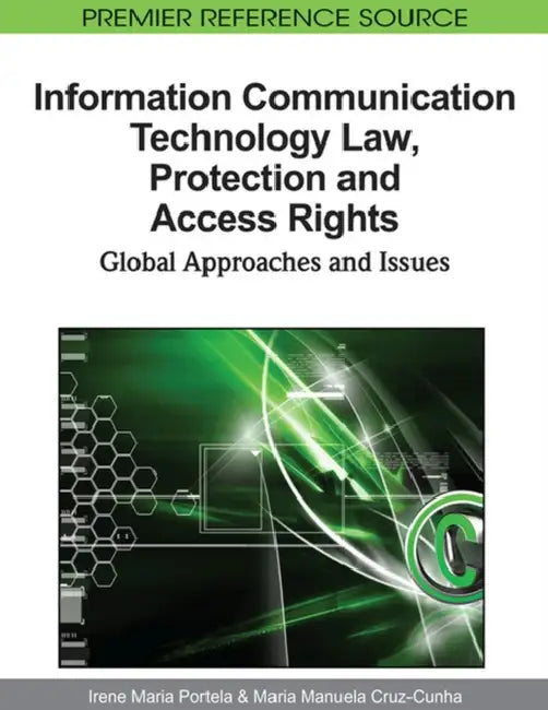 Information Communication Technology Law, Protection and Access Rights: Global Approaches and Issues by Irene Maria Portela, Maria Manuela Cruz-Cunha