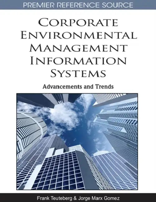 Corporate Environmental Management Information Systems: Advancements and Trends by Frank Teuteberg, Jorge Marx Gomez