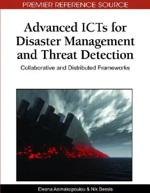Advanced ICTs for Disaster Management and Threat Detection: Collaborative and Distributed Frameworks by Eleana Asimakopoulou, Nik Bessis