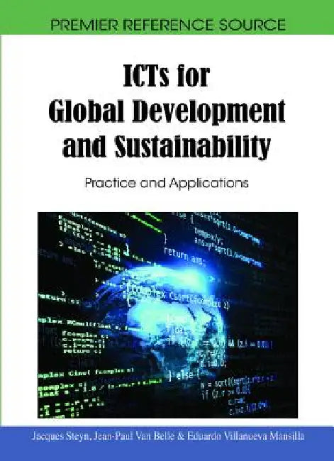 ICTs for Global Development and Sustainability: Practice and Applications by Jacques Steyn, Jean-Paul Van Belle, Eduardo Villanueva Mansilla