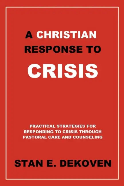 A Christian Response to Crisis by Stan E. Dekoven Ph. D.