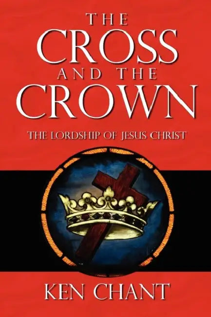 The Cross and The Crown by Ken Chant