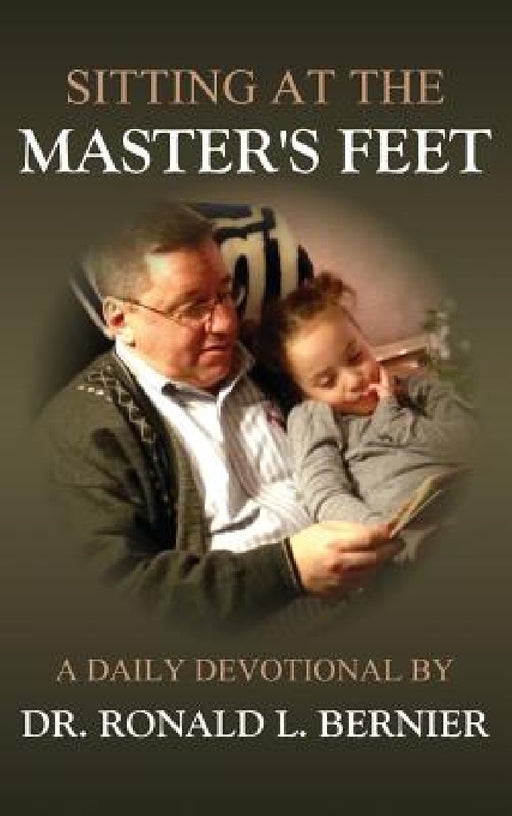 Sitting At The Master's Feet --- A Daily Devotional by Ronald L. Bernier