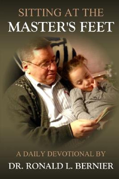 Sitting At The Master's Feet --- A Daily Devotional by Ronald Bernier