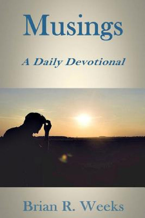Musings: A Daily Devotional by Brian R. Weeks