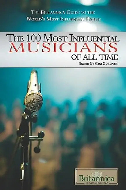 The 100 Most Influential Musicians of All Time by Gini Gorlinski