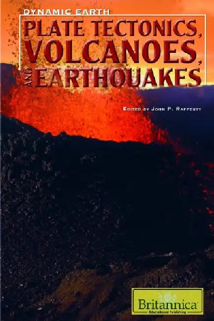 Plate Tectonics Volcanoes And Earthquakes (Britannica) by John P. Rafferty