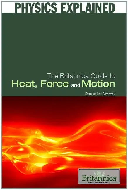 The Britannica Guide to Heat, Force, and Motion by Erik Gregersen