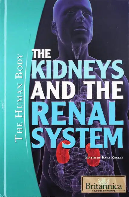 The Kidneys And The Renal System (The Human Body) by Kara Rogers