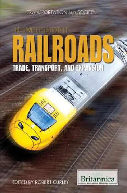 The Complete History of Railroads by Robert Curley