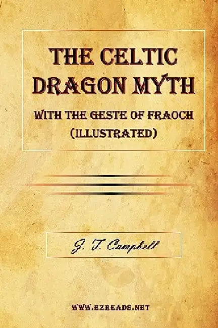 The Celtic Dragon Myth with the Geste of Fraoch (Illustrated) by J. F. Campbell, George Henderson