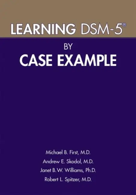 Learning Dsm-5 by Case Example by Michael B. First, Andrew E. Skodol, Janet B. W. Williams