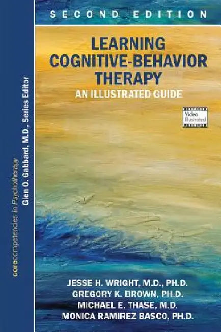 Learning Cognitive-Behavior Therapy: An Illustrated Guide by Jesse H. Wright