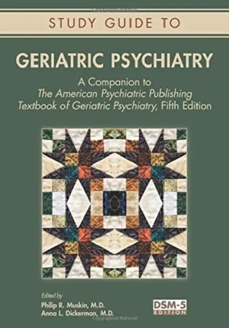 Study Guide to Geriatric Psychiatry: A Companion to the American Psychiatric Publishing Textbook of Geriatric Psychiatry, Fifth Edition by Philip R. Muskin, Anna L. Dickerman