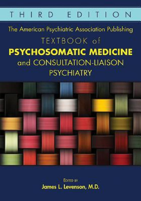 The American Psychiatric Association Publishing Textbook of Psychosomatic Medicine and Consultation-Liaison Psychiatry
