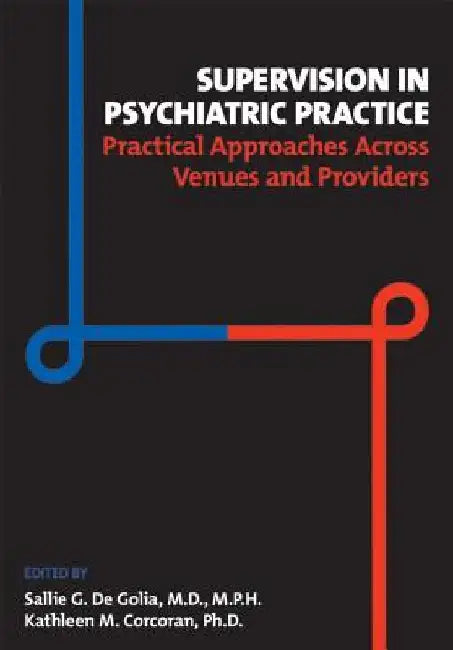 Supervision in Psychiatric Practice: Practical Approaches Across Venues and Providers by Sallie G. De Golia
