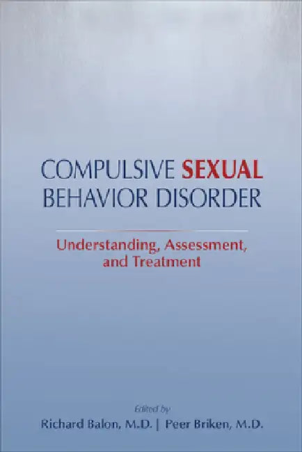 Compulsive Sexual Behavior Disorder: Understanding, Assessment, and Treatment by Richard Balon