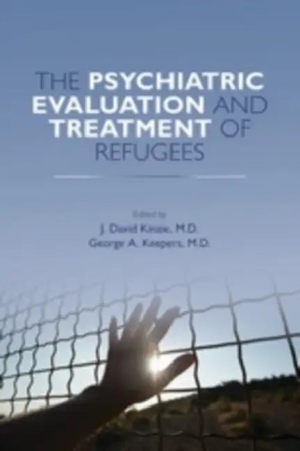 The Psychiatric Evaluation and Treatment of Refugees by J. David Kinzie, George A. Keepers
