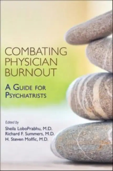Combating Physician Burnout: A Guide for Psychiatrists by Sheila Loboprabhu, Richard F. Summers, H. Steven Moffic