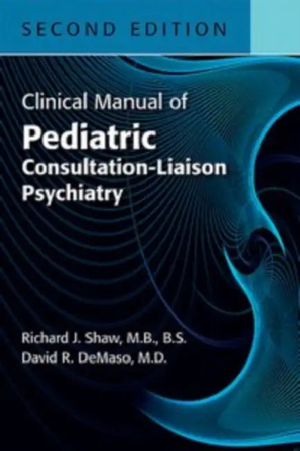 Clinical Manual of Pediatric Consultation-Liaison Psychiatry by Richard J. Shaw, David R. Demaso