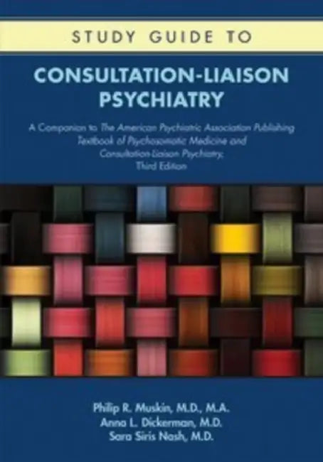 Study Guide to Consultation-Liaison Psychiatry: A Companion to the American Psychiatric Association Publishing Textbook of Psychosomatic Medicine and by Philip R. Muskin, Anna L. Dickerman, Sara Siris Nash